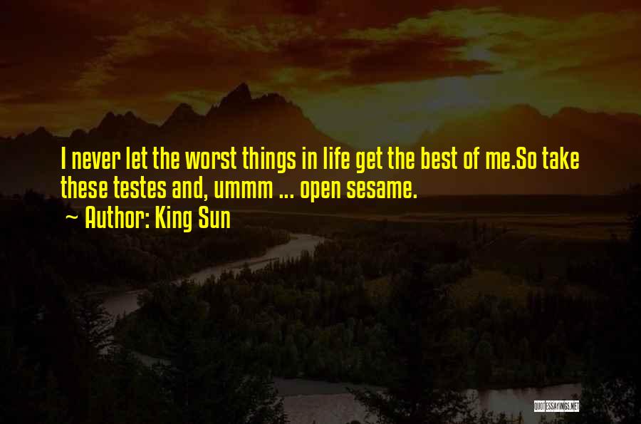 King Sun Quotes: I Never Let The Worst Things In Life Get The Best Of Me.so Take These Testes And, Ummm ... Open