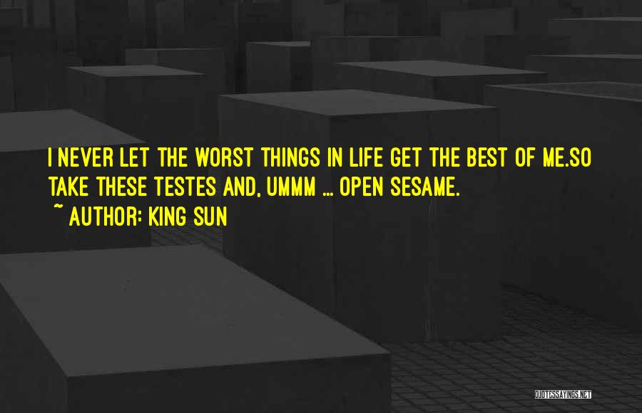 King Sun Quotes: I Never Let The Worst Things In Life Get The Best Of Me.so Take These Testes And, Ummm ... Open