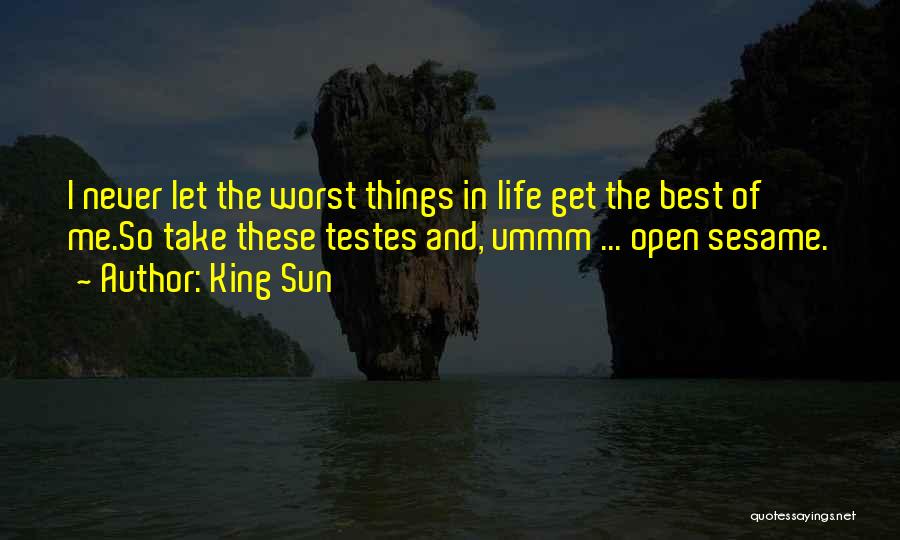 King Sun Quotes: I Never Let The Worst Things In Life Get The Best Of Me.so Take These Testes And, Ummm ... Open