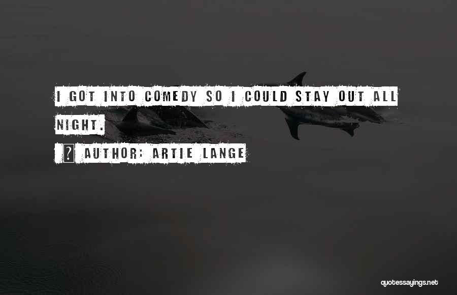 Artie Lange Quotes: I Got Into Comedy So I Could Stay Out All Night.