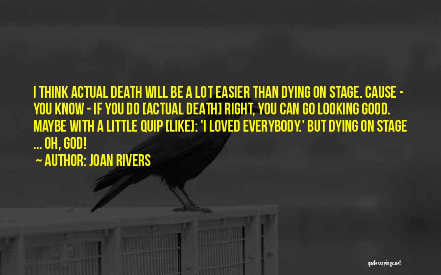 Joan Rivers Quotes: I Think Actual Death Will Be A Lot Easier Than Dying On Stage. Cause - You Know - If You