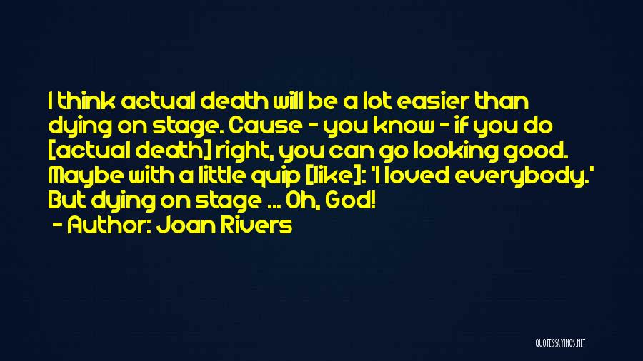 Joan Rivers Quotes: I Think Actual Death Will Be A Lot Easier Than Dying On Stage. Cause - You Know - If You