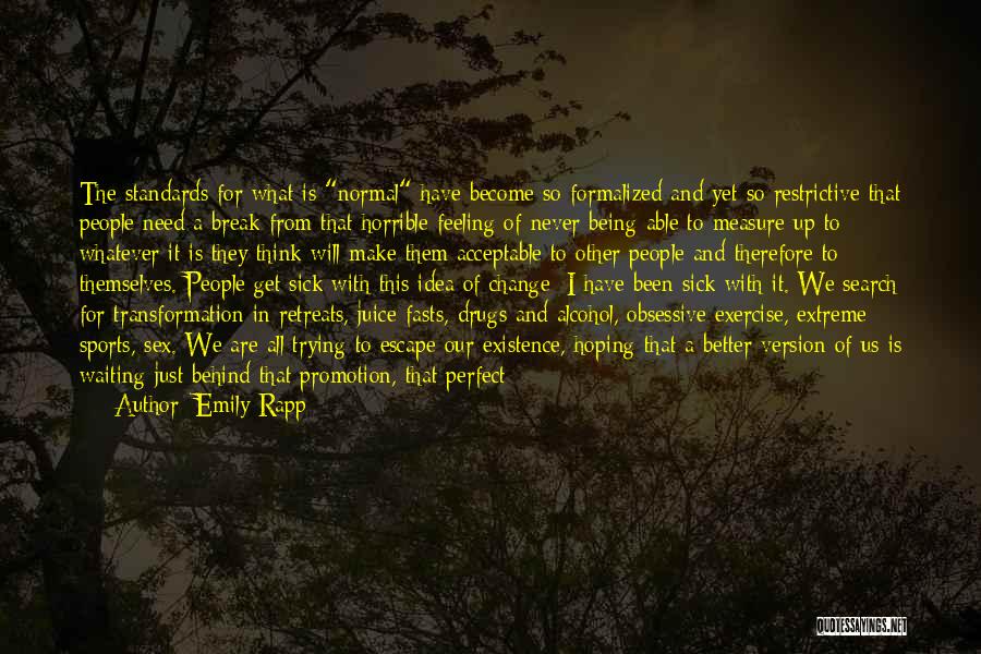 Emily Rapp Quotes: The Standards For What Is Normal Have Become So Formalized And Yet So Restrictive That People Need A Break From