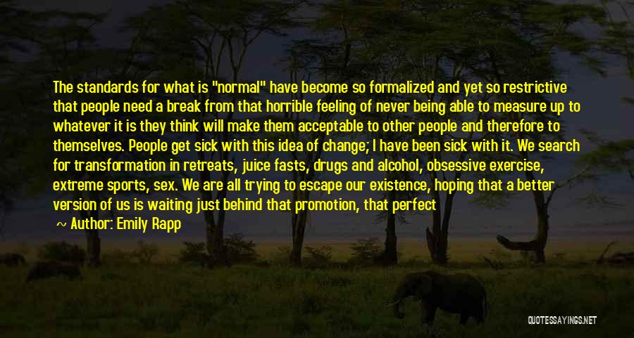 Emily Rapp Quotes: The Standards For What Is Normal Have Become So Formalized And Yet So Restrictive That People Need A Break From