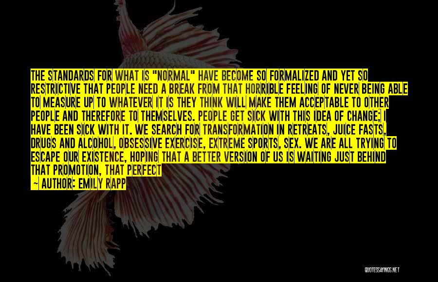 Emily Rapp Quotes: The Standards For What Is Normal Have Become So Formalized And Yet So Restrictive That People Need A Break From