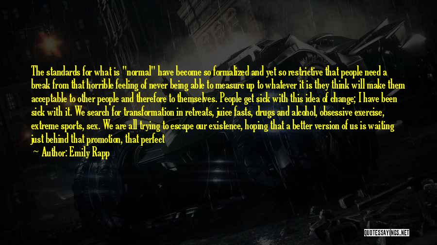 Emily Rapp Quotes: The Standards For What Is Normal Have Become So Formalized And Yet So Restrictive That People Need A Break From