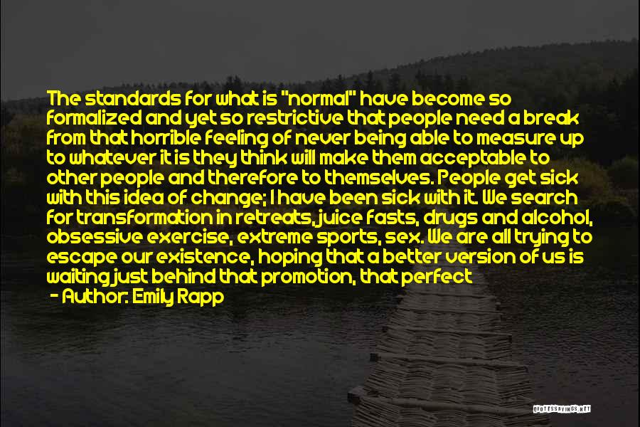 Emily Rapp Quotes: The Standards For What Is Normal Have Become So Formalized And Yet So Restrictive That People Need A Break From