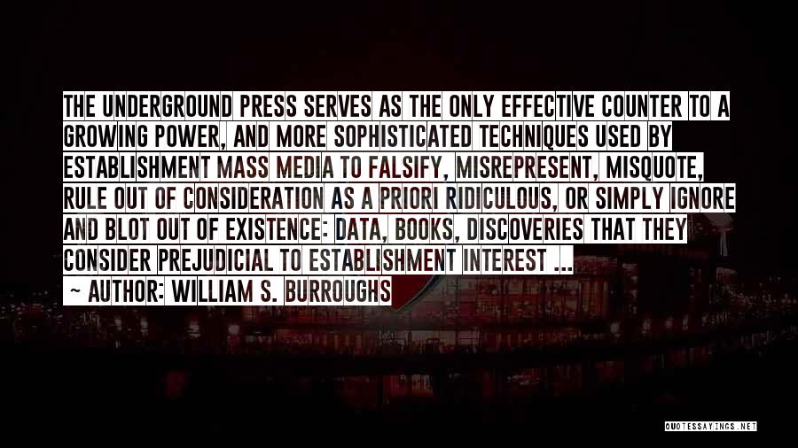 William S. Burroughs Quotes: The Underground Press Serves As The Only Effective Counter To A Growing Power, And More Sophisticated Techniques Used By Establishment