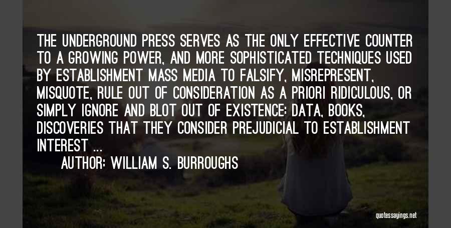 William S. Burroughs Quotes: The Underground Press Serves As The Only Effective Counter To A Growing Power, And More Sophisticated Techniques Used By Establishment