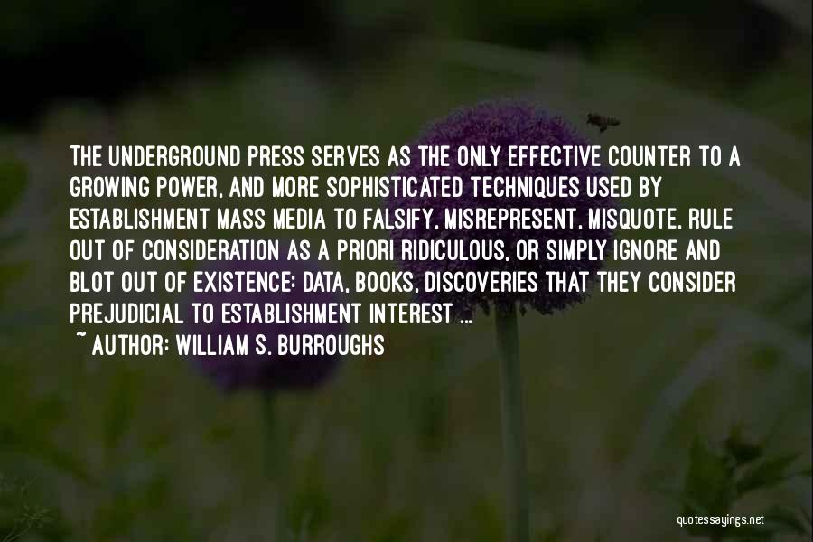William S. Burroughs Quotes: The Underground Press Serves As The Only Effective Counter To A Growing Power, And More Sophisticated Techniques Used By Establishment