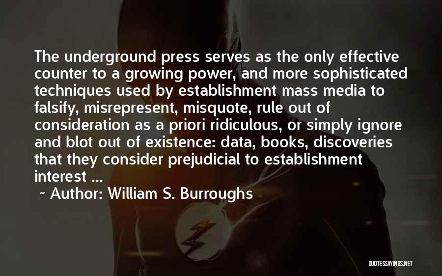 William S. Burroughs Quotes: The Underground Press Serves As The Only Effective Counter To A Growing Power, And More Sophisticated Techniques Used By Establishment