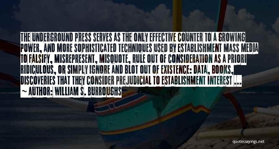 William S. Burroughs Quotes: The Underground Press Serves As The Only Effective Counter To A Growing Power, And More Sophisticated Techniques Used By Establishment