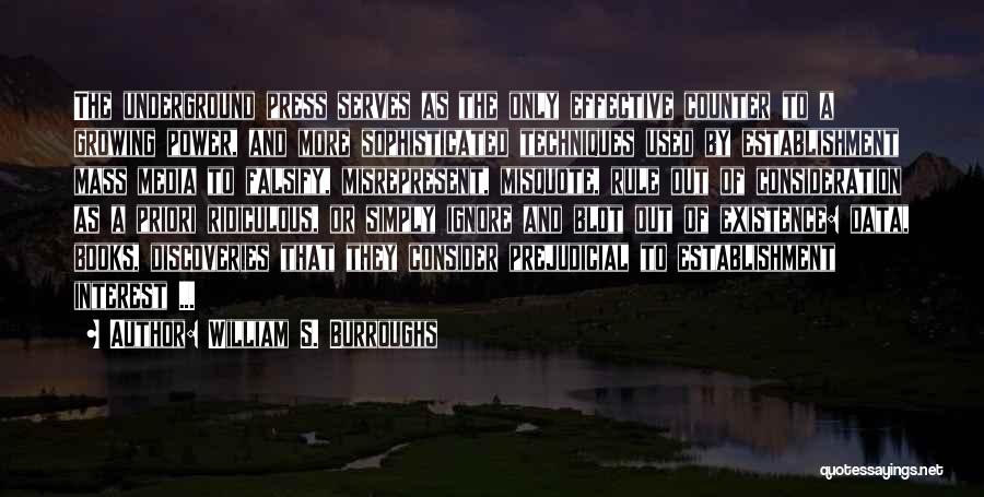 William S. Burroughs Quotes: The Underground Press Serves As The Only Effective Counter To A Growing Power, And More Sophisticated Techniques Used By Establishment