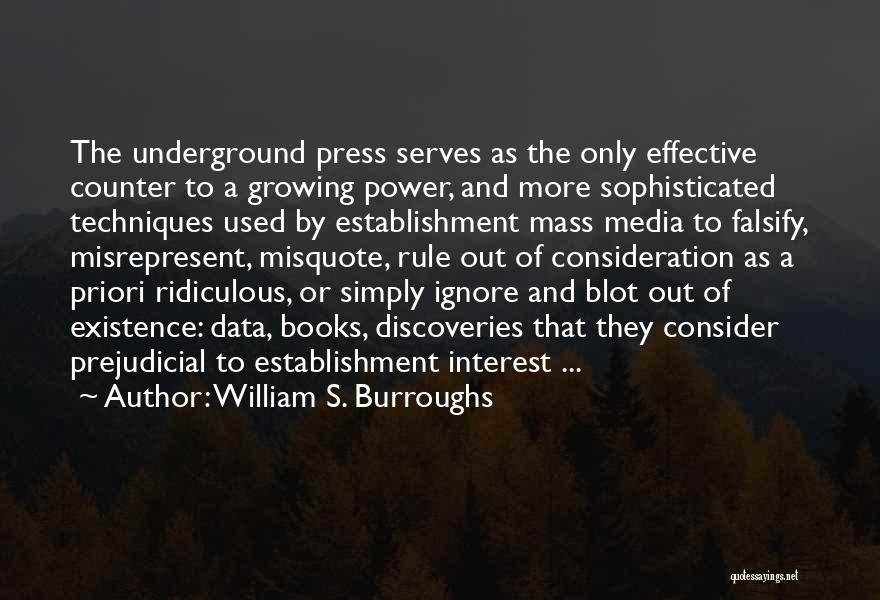 William S. Burroughs Quotes: The Underground Press Serves As The Only Effective Counter To A Growing Power, And More Sophisticated Techniques Used By Establishment