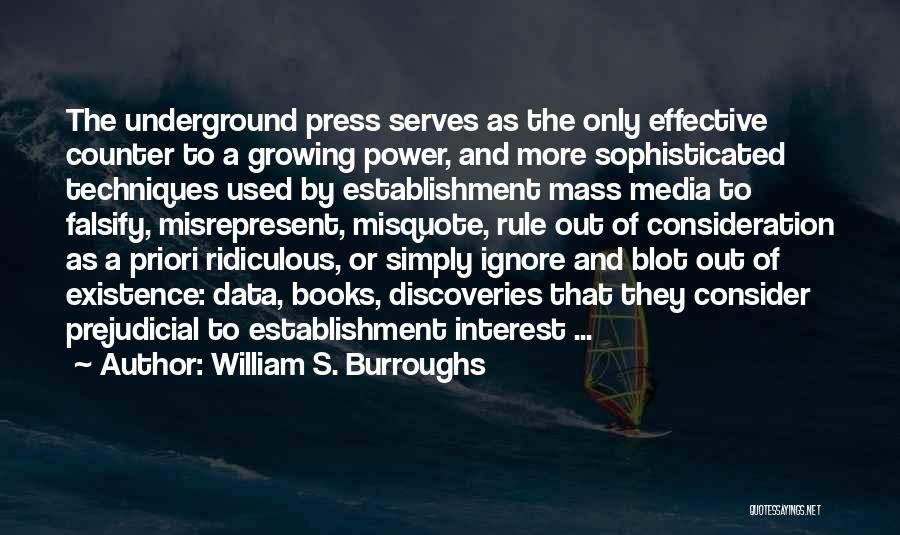 William S. Burroughs Quotes: The Underground Press Serves As The Only Effective Counter To A Growing Power, And More Sophisticated Techniques Used By Establishment