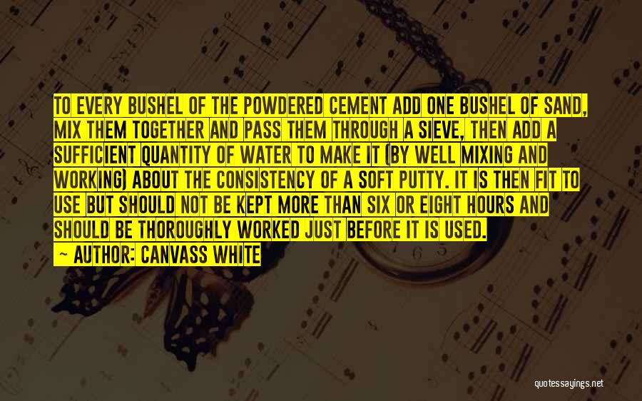 Canvass White Quotes: To Every Bushel Of The Powdered Cement Add One Bushel Of Sand, Mix Them Together And Pass Them Through A