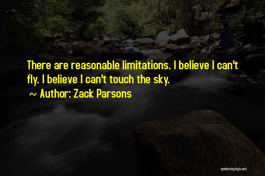 Zack Parsons Quotes: There Are Reasonable Limitations. I Believe I Can't Fly. I Believe I Can't Touch The Sky.