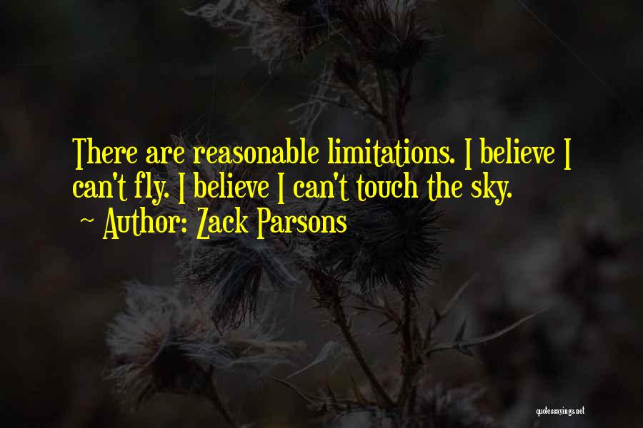Zack Parsons Quotes: There Are Reasonable Limitations. I Believe I Can't Fly. I Believe I Can't Touch The Sky.