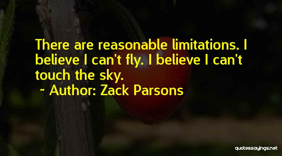 Zack Parsons Quotes: There Are Reasonable Limitations. I Believe I Can't Fly. I Believe I Can't Touch The Sky.