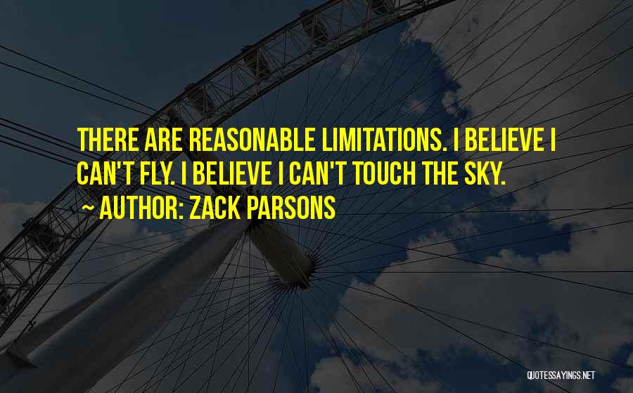 Zack Parsons Quotes: There Are Reasonable Limitations. I Believe I Can't Fly. I Believe I Can't Touch The Sky.