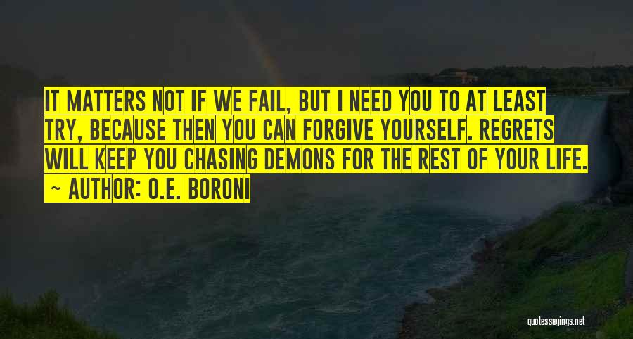 O.E. Boroni Quotes: It Matters Not If We Fail, But I Need You To At Least Try, Because Then You Can Forgive Yourself.