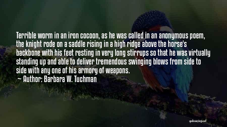 Barbara W. Tuchman Quotes: Terrible Worm In An Iron Cocoon, As He Was Called In An Anonymous Poem, The Knight Rode On A Saddle