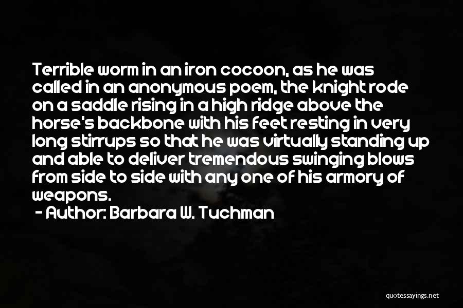 Barbara W. Tuchman Quotes: Terrible Worm In An Iron Cocoon, As He Was Called In An Anonymous Poem, The Knight Rode On A Saddle