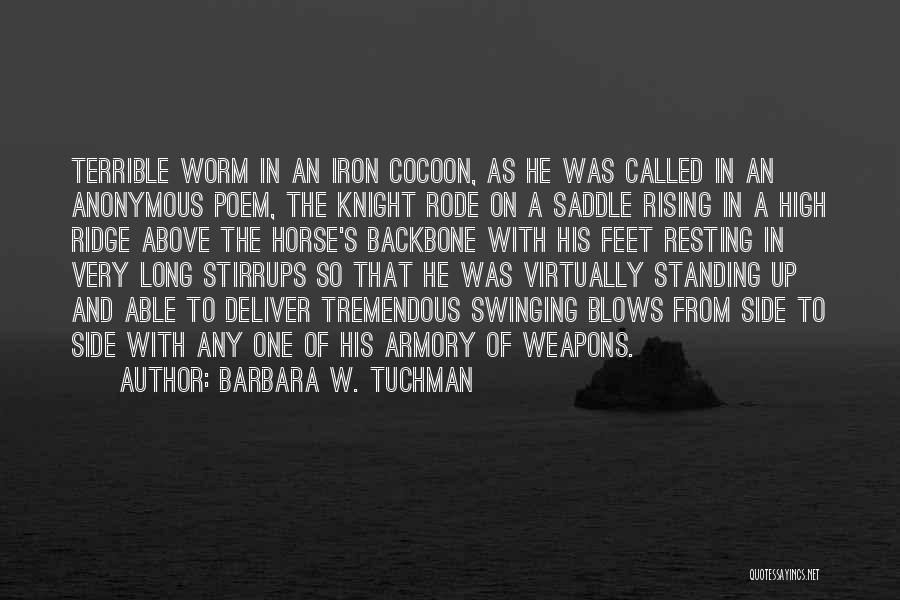 Barbara W. Tuchman Quotes: Terrible Worm In An Iron Cocoon, As He Was Called In An Anonymous Poem, The Knight Rode On A Saddle