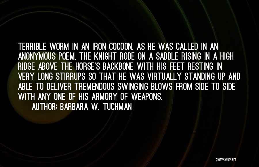 Barbara W. Tuchman Quotes: Terrible Worm In An Iron Cocoon, As He Was Called In An Anonymous Poem, The Knight Rode On A Saddle