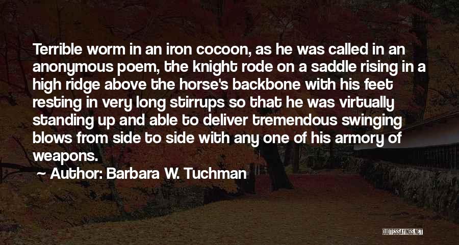 Barbara W. Tuchman Quotes: Terrible Worm In An Iron Cocoon, As He Was Called In An Anonymous Poem, The Knight Rode On A Saddle