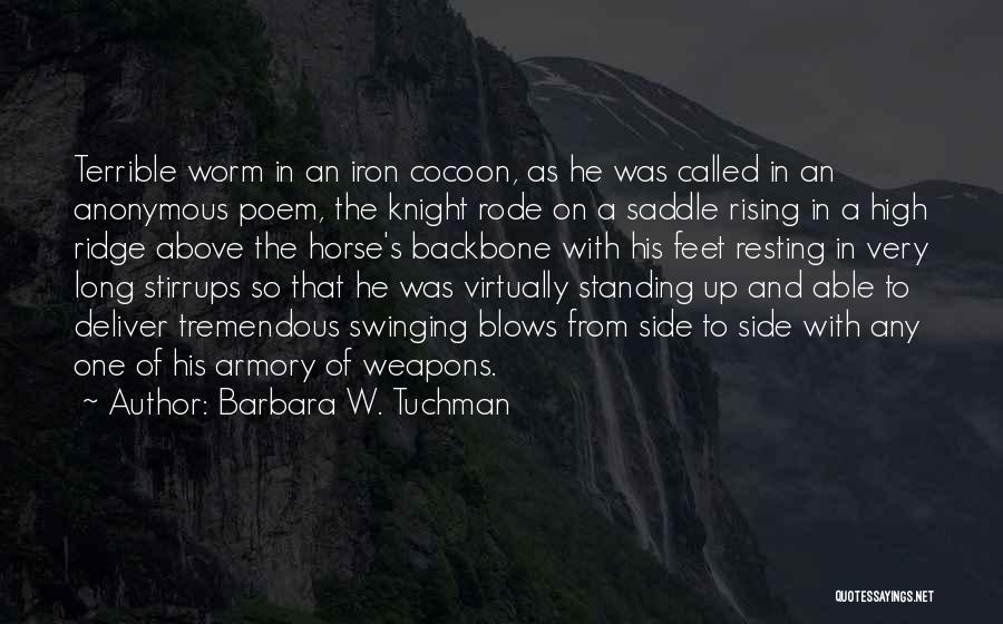 Barbara W. Tuchman Quotes: Terrible Worm In An Iron Cocoon, As He Was Called In An Anonymous Poem, The Knight Rode On A Saddle