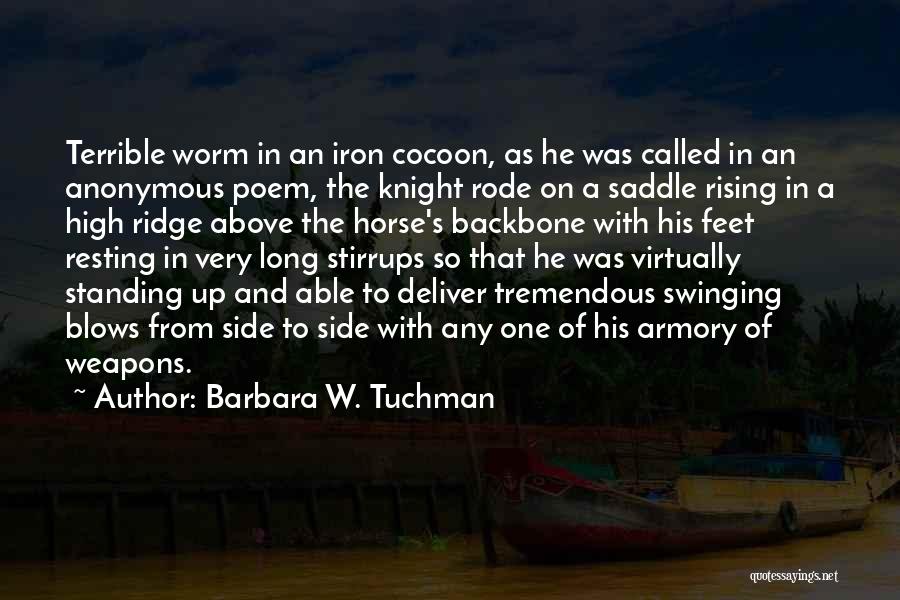 Barbara W. Tuchman Quotes: Terrible Worm In An Iron Cocoon, As He Was Called In An Anonymous Poem, The Knight Rode On A Saddle