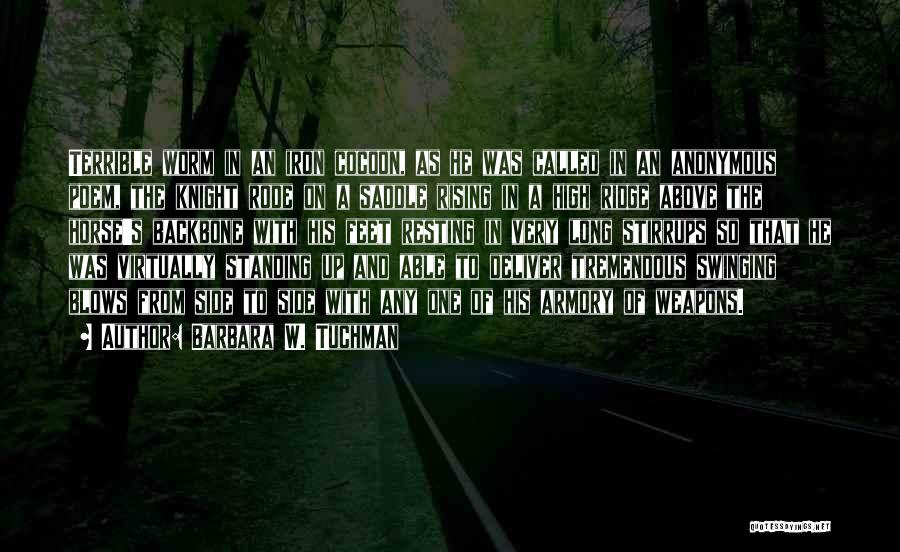 Barbara W. Tuchman Quotes: Terrible Worm In An Iron Cocoon, As He Was Called In An Anonymous Poem, The Knight Rode On A Saddle