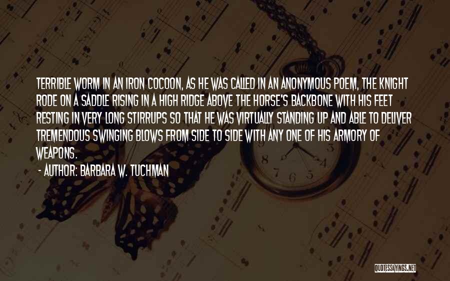 Barbara W. Tuchman Quotes: Terrible Worm In An Iron Cocoon, As He Was Called In An Anonymous Poem, The Knight Rode On A Saddle