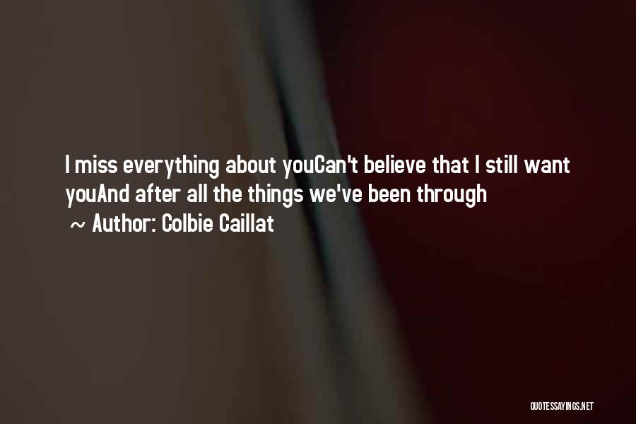 Colbie Caillat Quotes: I Miss Everything About Youcan't Believe That I Still Want Youand After All The Things We've Been Through