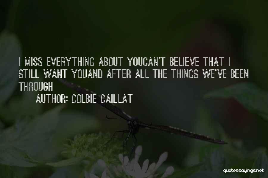Colbie Caillat Quotes: I Miss Everything About Youcan't Believe That I Still Want Youand After All The Things We've Been Through