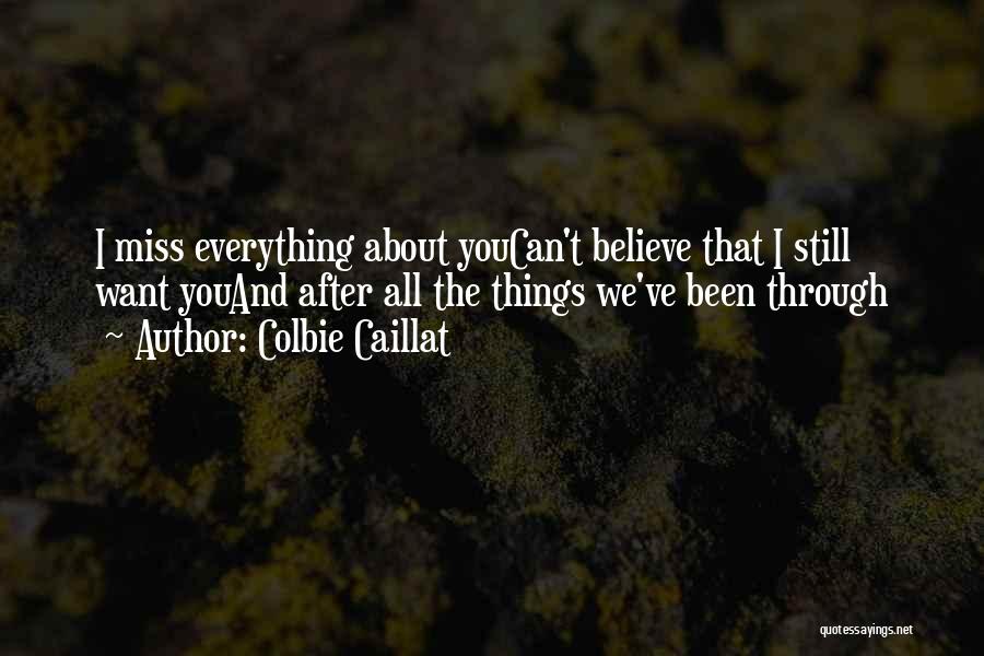 Colbie Caillat Quotes: I Miss Everything About Youcan't Believe That I Still Want Youand After All The Things We've Been Through