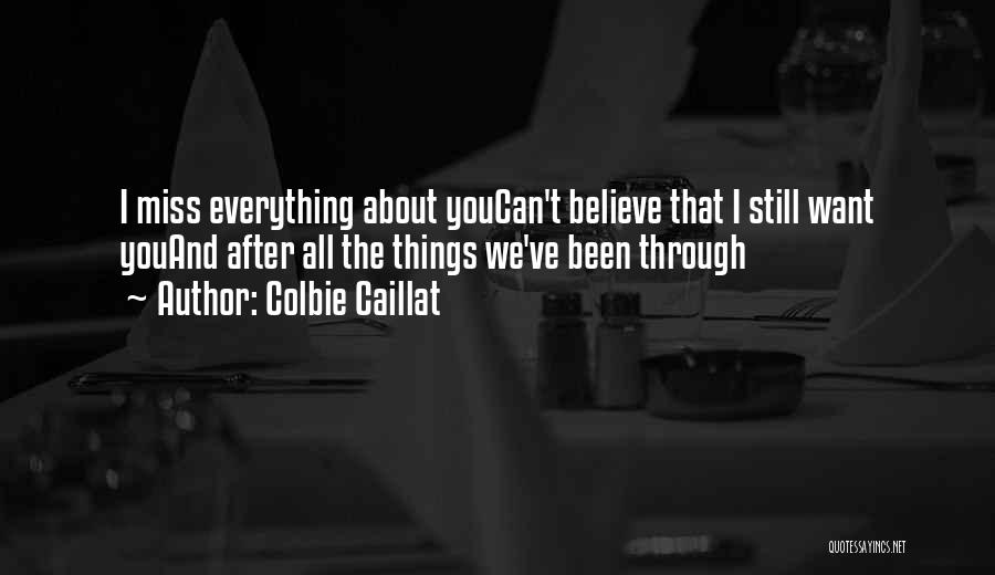 Colbie Caillat Quotes: I Miss Everything About Youcan't Believe That I Still Want Youand After All The Things We've Been Through