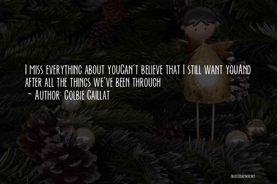 Colbie Caillat Quotes: I Miss Everything About Youcan't Believe That I Still Want Youand After All The Things We've Been Through