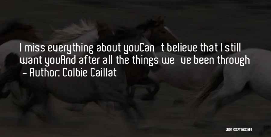 Colbie Caillat Quotes: I Miss Everything About Youcan't Believe That I Still Want Youand After All The Things We've Been Through