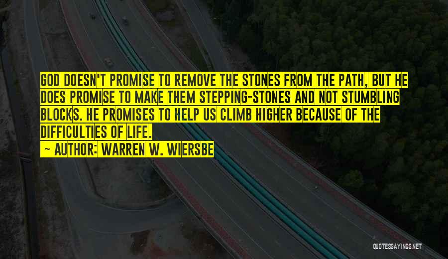 Warren W. Wiersbe Quotes: God Doesn't Promise To Remove The Stones From The Path, But He Does Promise To Make Them Stepping-stones And Not