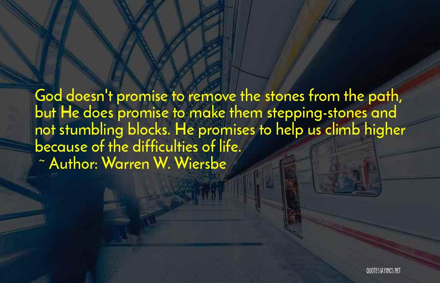 Warren W. Wiersbe Quotes: God Doesn't Promise To Remove The Stones From The Path, But He Does Promise To Make Them Stepping-stones And Not