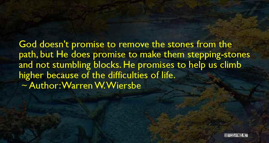 Warren W. Wiersbe Quotes: God Doesn't Promise To Remove The Stones From The Path, But He Does Promise To Make Them Stepping-stones And Not