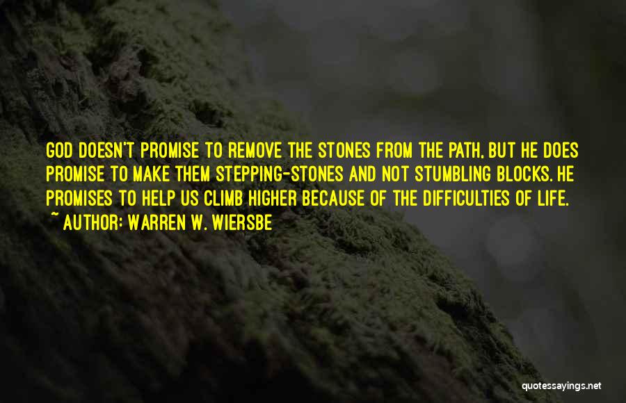 Warren W. Wiersbe Quotes: God Doesn't Promise To Remove The Stones From The Path, But He Does Promise To Make Them Stepping-stones And Not