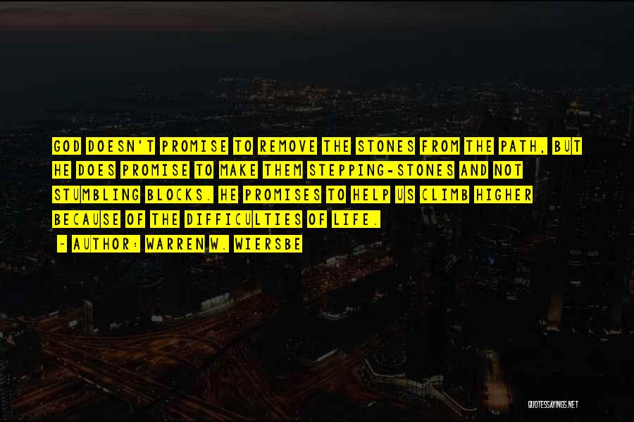 Warren W. Wiersbe Quotes: God Doesn't Promise To Remove The Stones From The Path, But He Does Promise To Make Them Stepping-stones And Not