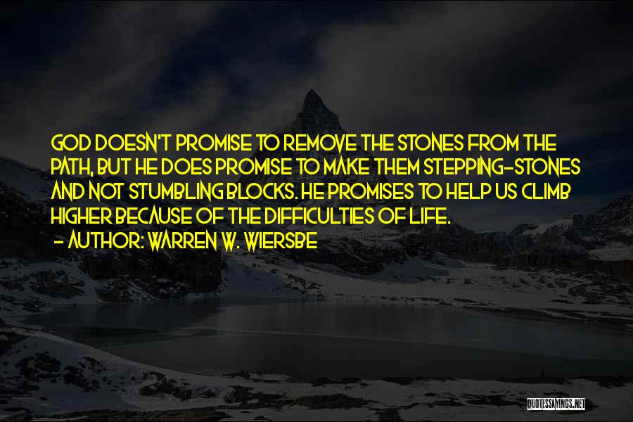 Warren W. Wiersbe Quotes: God Doesn't Promise To Remove The Stones From The Path, But He Does Promise To Make Them Stepping-stones And Not