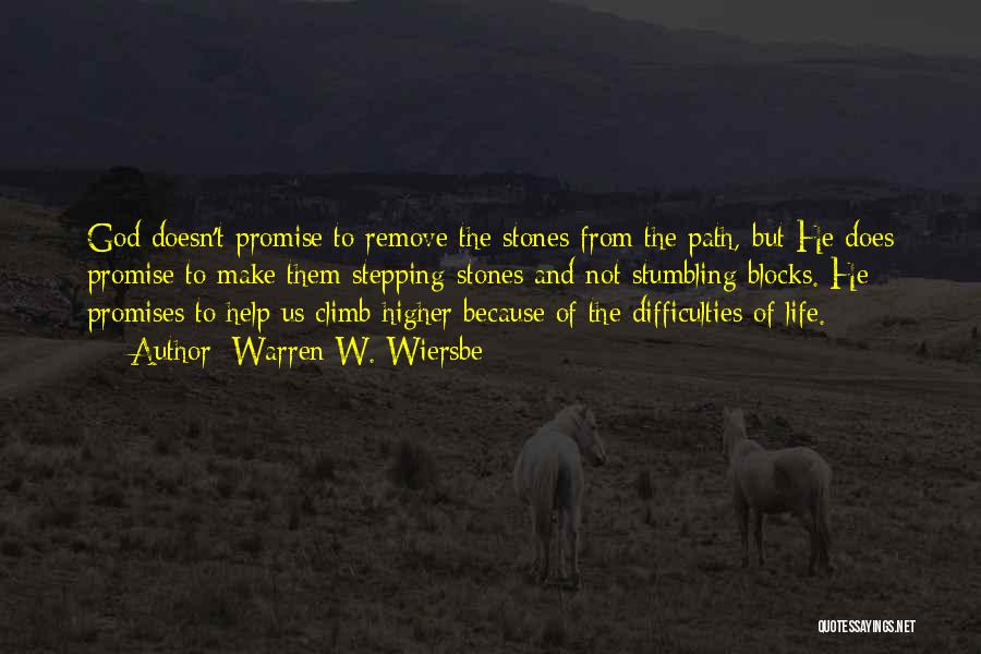 Warren W. Wiersbe Quotes: God Doesn't Promise To Remove The Stones From The Path, But He Does Promise To Make Them Stepping-stones And Not