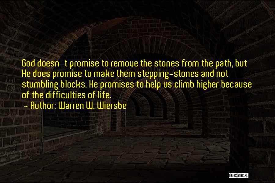 Warren W. Wiersbe Quotes: God Doesn't Promise To Remove The Stones From The Path, But He Does Promise To Make Them Stepping-stones And Not