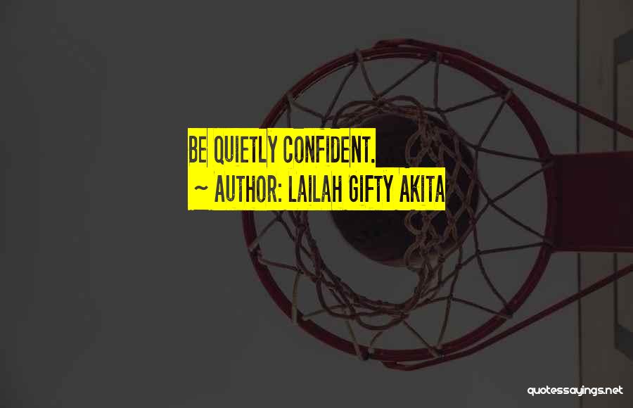 Lailah Gifty Akita Quotes: Be Quietly Confident.