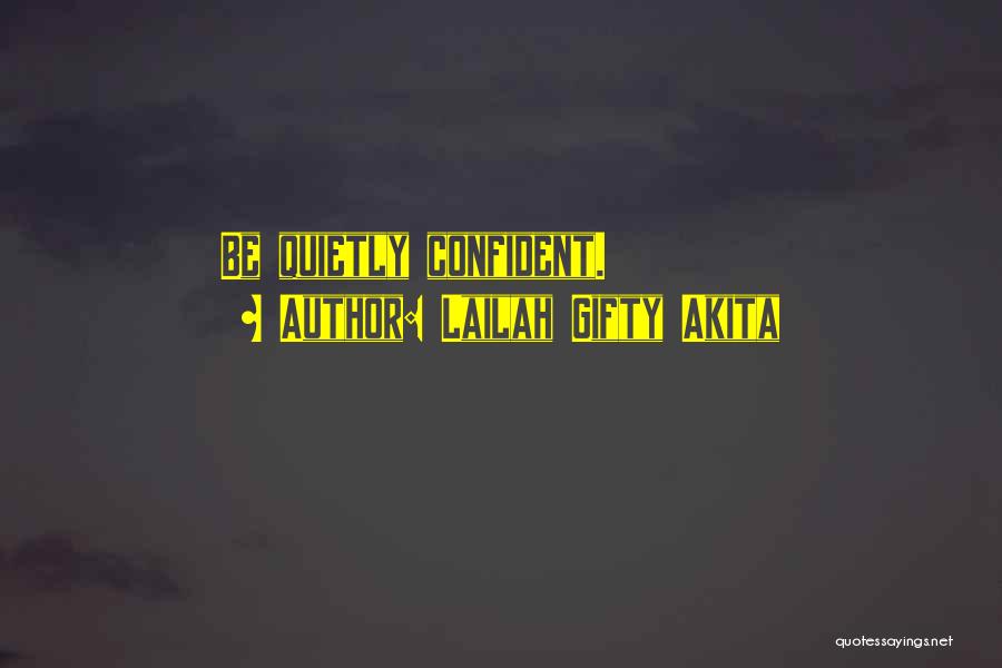 Lailah Gifty Akita Quotes: Be Quietly Confident.